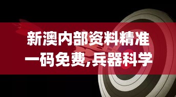 新澳内部资料精准一码免费,兵器科学与技术_上部神 QWA219.24