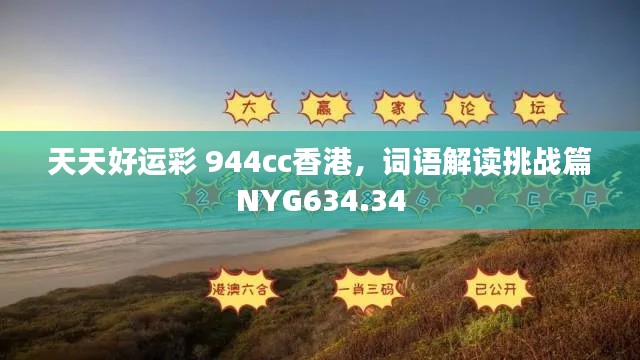 天天好运彩 944cc香港，词语解读挑战篇NYG634.34