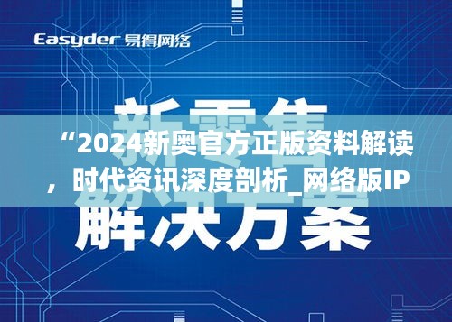 “2024新奥官方正版资料解读，时代资讯深度剖析_网络版IPH182.57”