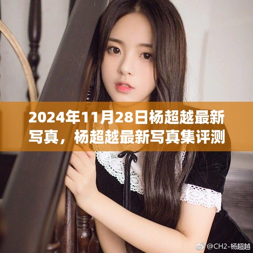 杨超越最新写真集深度剖析，2024年11月28日发布作品评测与赏析