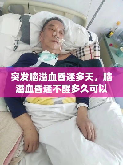 突发脑溢血昏迷多天，脑溢血昏迷不醒多久可以放弃 