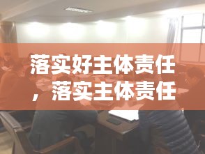 落实好主体责任，落实主体责任20条 