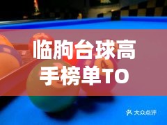 临朐台球高手榜单TOP10，技艺超凡，排名揭秘！