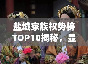 盐城家族权势榜TOP10揭秘，显赫家世，谁领风骚？