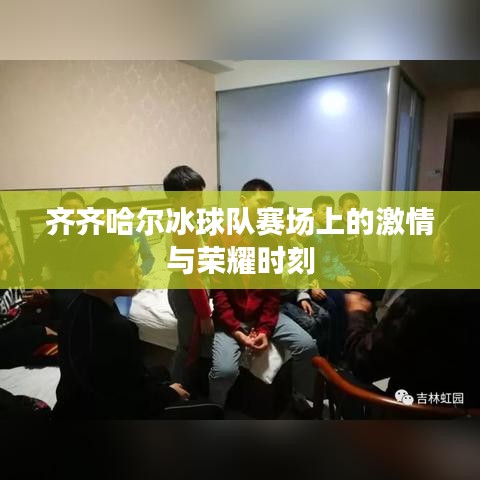 齐齐哈尔冰球队赛场上的激情与荣耀时刻