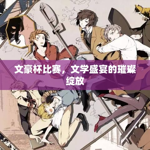 文豪杯比赛，文学盛宴的璀璨绽放